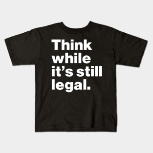 Think While It's Still Legal Kids T-Shirt